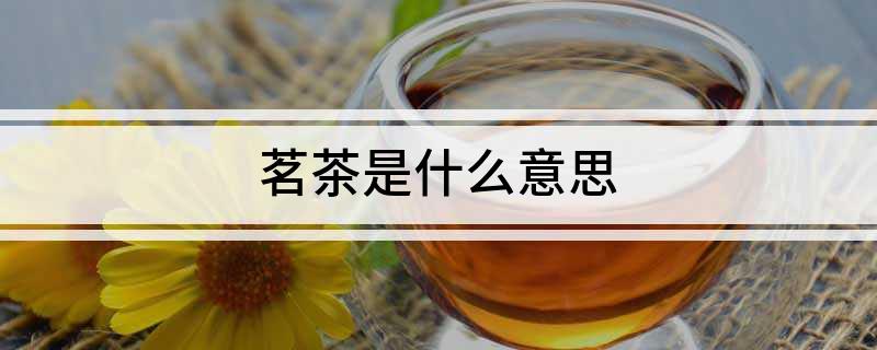 亿百体育平台茗茶是什么意思(图1)